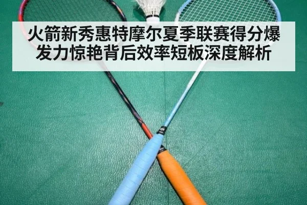 火箭新秀惠特摩尔夏季联赛得分爆发力惊艳背后效率短板深度解析 - nine game